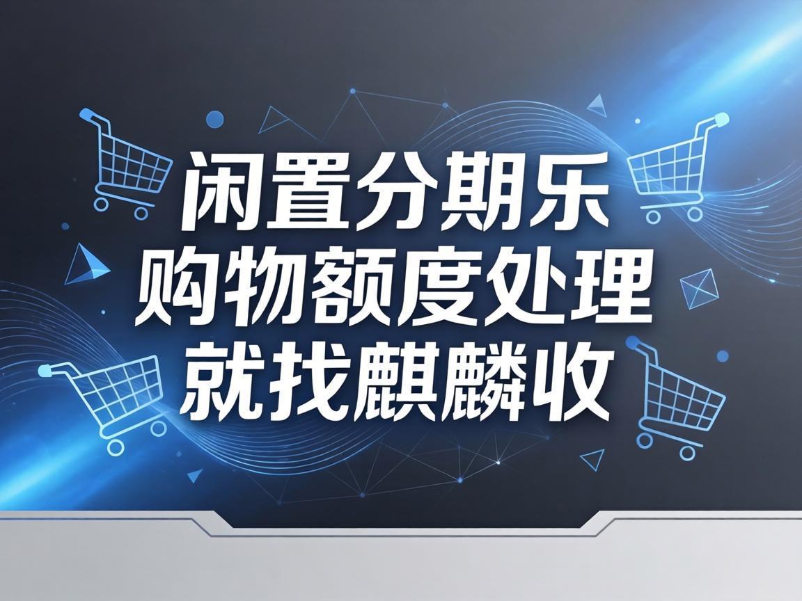 【麒麟收】分期乐购物额度回收：应急资金周转的实用选择