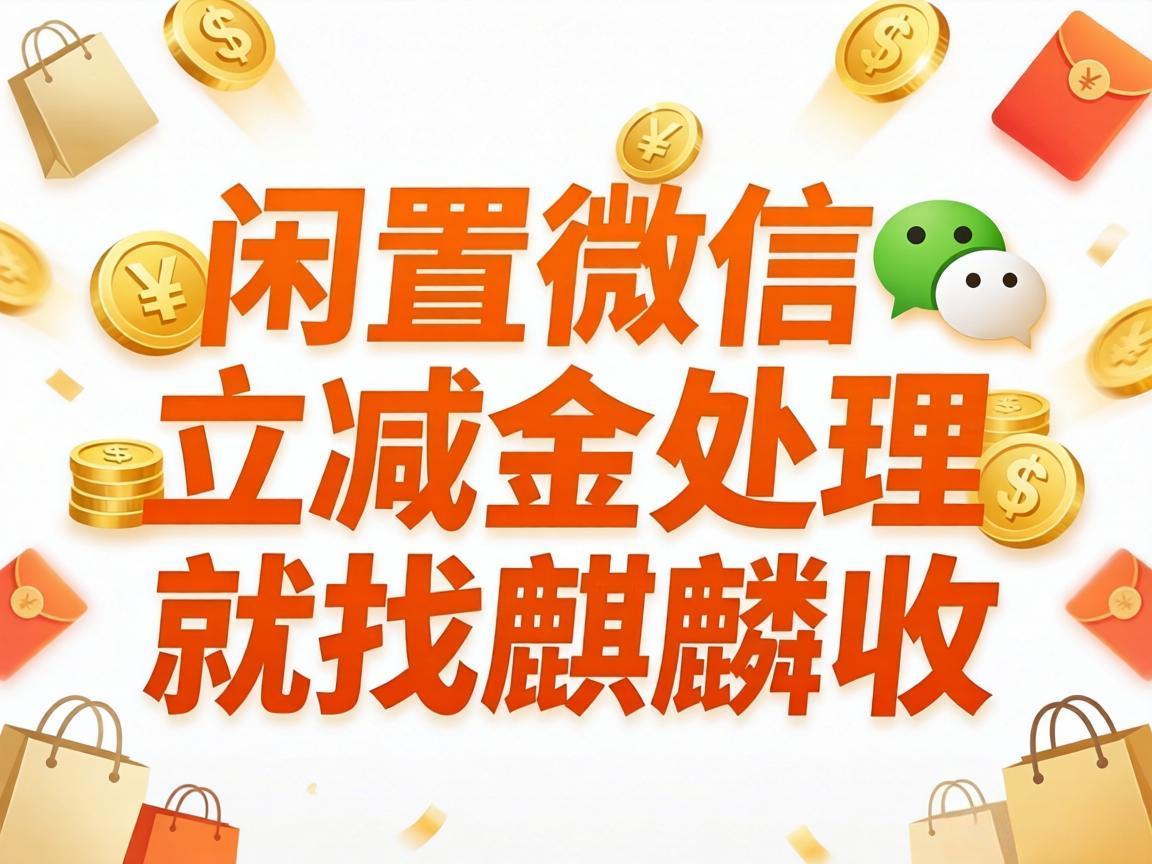 【麒麟收】回收微信立减金 盘活闲置数字权益的实用方法