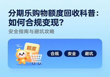 分期乐购物额度回收科普：分期乐购物额度如何合规变现？安全指南与避坑攻略