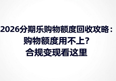 2026分期乐购物额度回收攻略：购物额度用不上？合规变现看这里