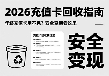 2026充值卡回收指南：年终充值卡用不完？安全变现看这里
