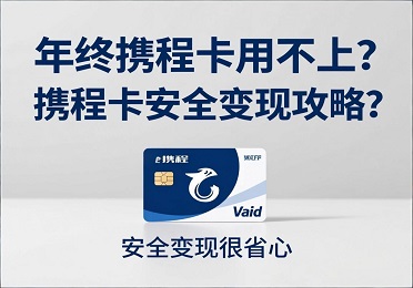 2026携程卡回收攻略：年终携程卡用不上？安全变现很省心