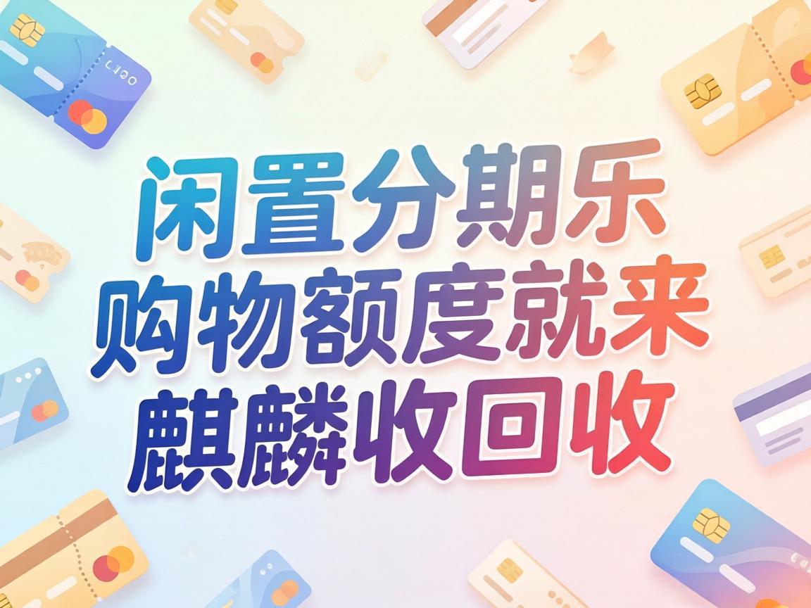 【麒麟收】分期乐购物额度别躺平！过来人掏心窝的安全变现攻略