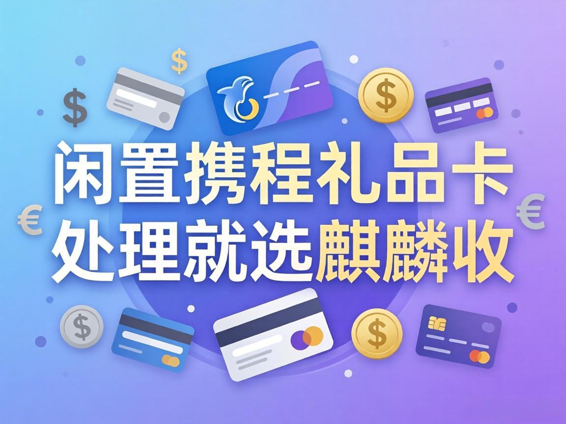 【麒麟收】闲置携程卡秒变现金！懒人必看的零踩坑回收方法