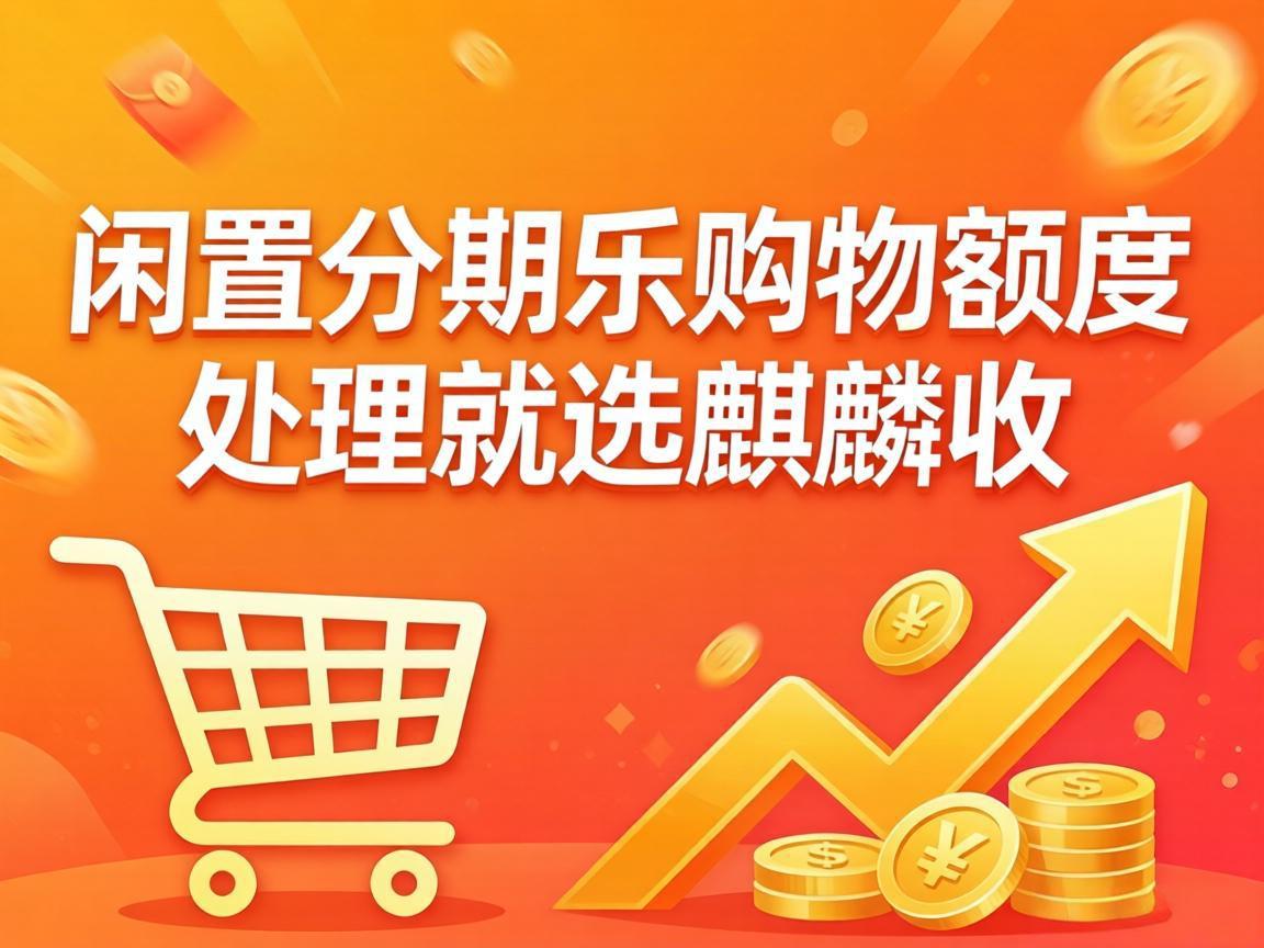 【麒麟收】分期乐购物额度回收避坑指南：合规变现的核心标准与实操方法