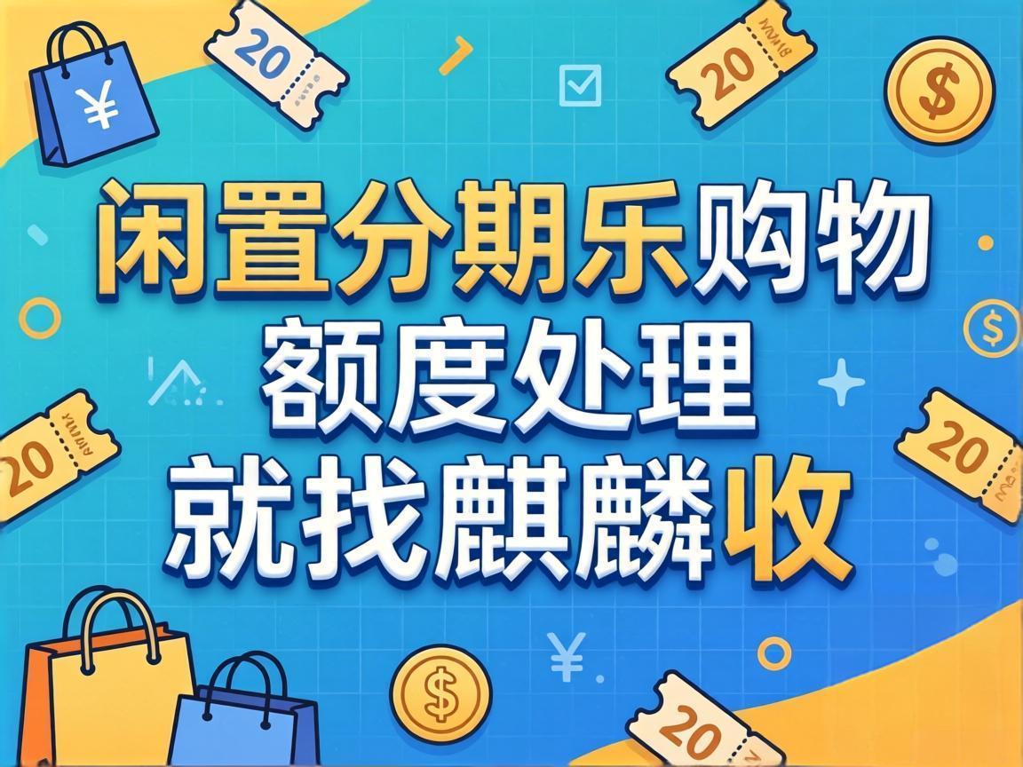 【麒麟收】分期乐购物额度闲置不用？教你安全盘活的省心办法